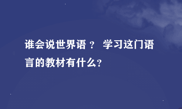 谁会说世界语 ？ 学习这门语言的教材有什么？