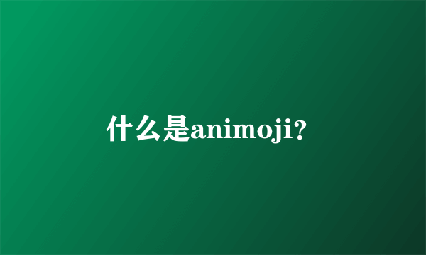 什么是animoji？