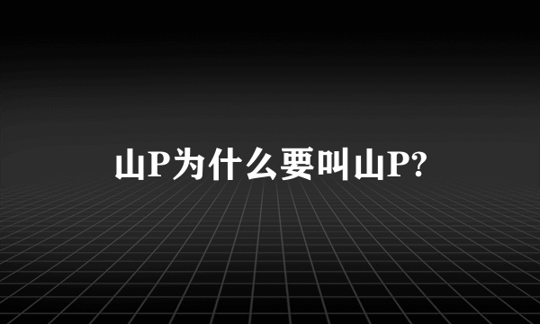 山P为什么要叫山P?