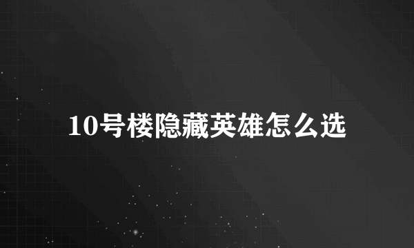 10号楼隐藏英雄怎么选