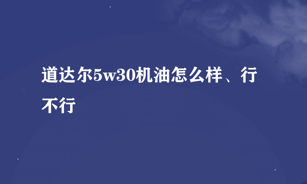 道达尔5w30机油怎么样、行不行