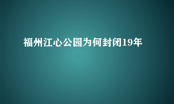 福州江心公园为何封闭19年