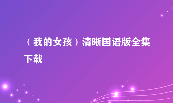 （我的女孩）清晰国语版全集下载