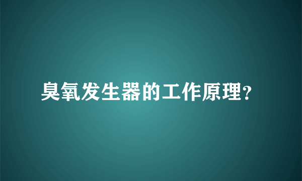 臭氧发生器的工作原理？