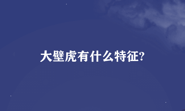 大壁虎有什么特征?