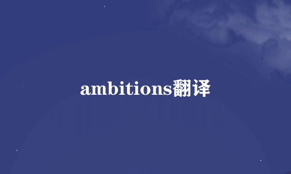 ambitions翻译