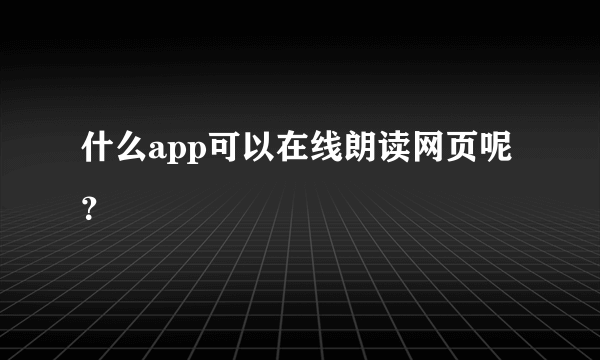 什么app可以在线朗读网页呢？