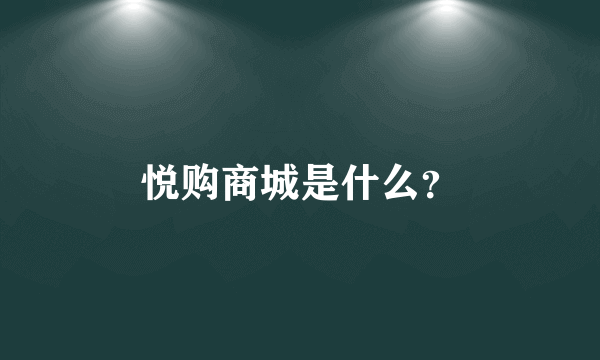 悦购商城是什么？