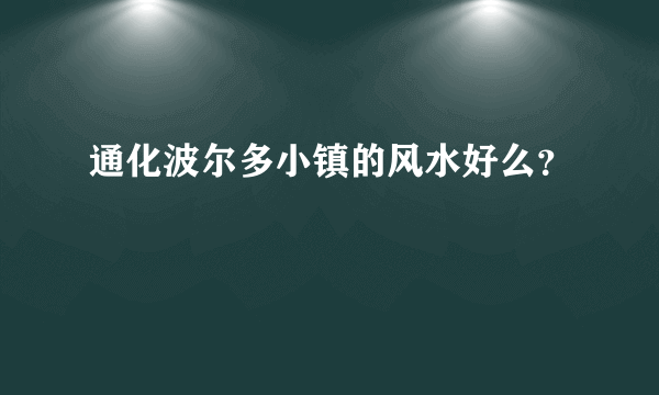 通化波尔多小镇的风水好么？