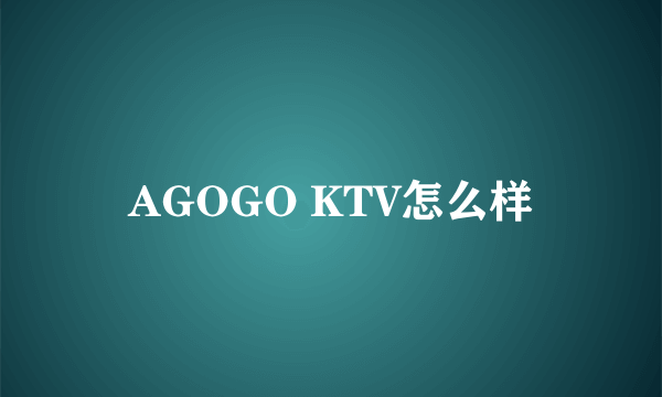 AGOGO KTV怎么样