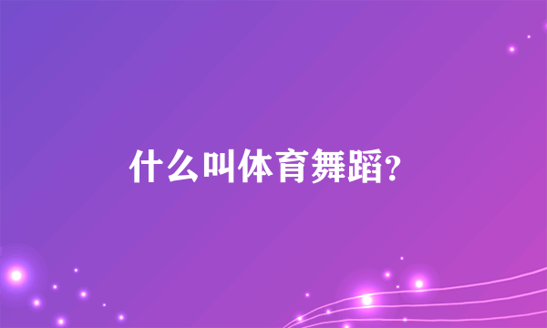 什么叫体育舞蹈？