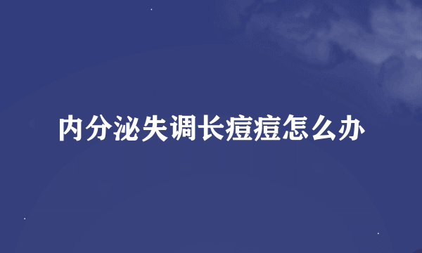 内分泌失调长痘痘怎么办