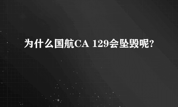 为什么国航CA 129会坠毁呢?