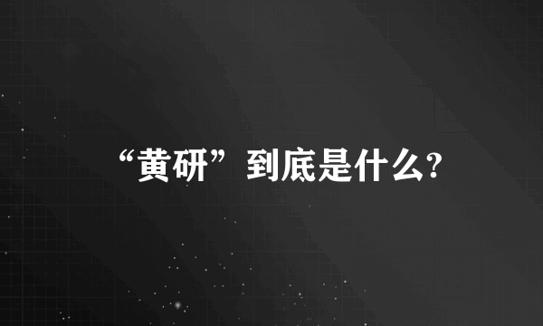 “黄研”到底是什么?