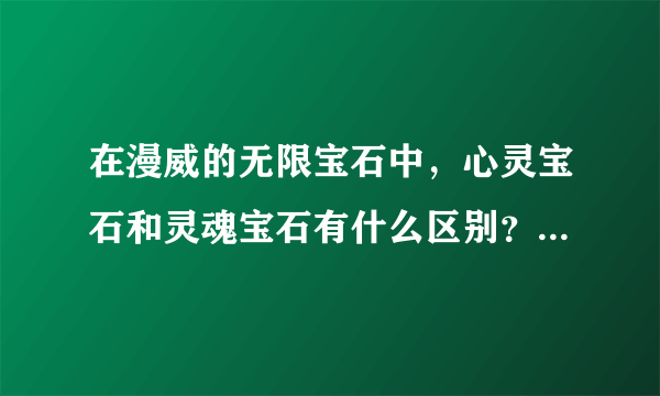 在漫威的无限宝石中，心灵宝石和灵魂宝石有什么区别？好像都能操控别人。他们两个有什么特别的吗？