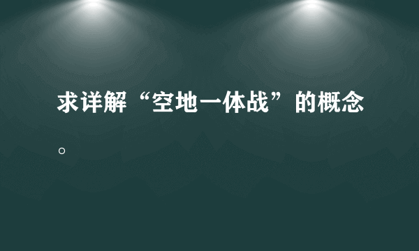 求详解“空地一体战”的概念。