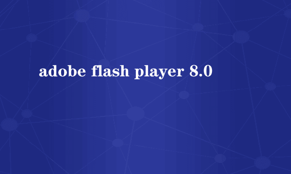 adobe flash player 8.0