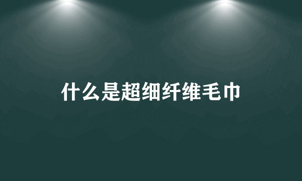 什么是超细纤维毛巾