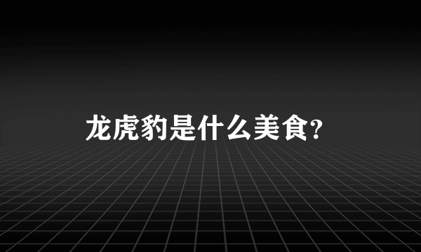 龙虎豹是什么美食？