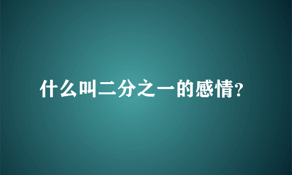 什么叫二分之一的感情？