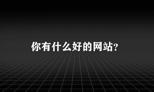 你有什么好的网站？