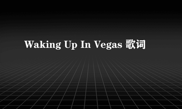 Waking Up In Vegas 歌词