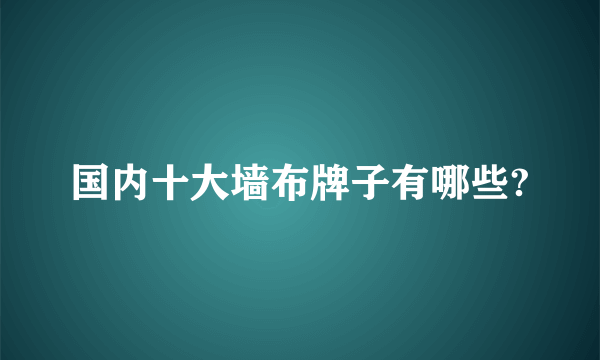 国内十大墙布牌子有哪些?