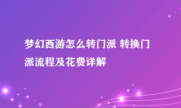 梦幻西游怎么转门派 转换门派流程及花费详解