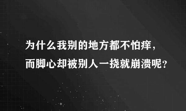 为什么我别的地方都不怕痒，而脚心却被别人一挠就崩溃呢？