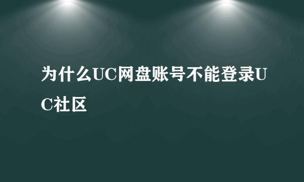 为什么UC网盘账号不能登录UC社区