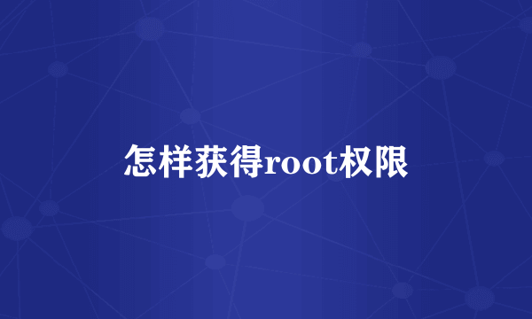 怎样获得root权限