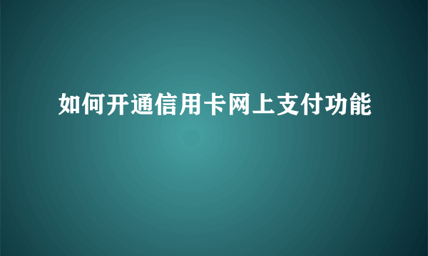 如何开通信用卡网上支付功能