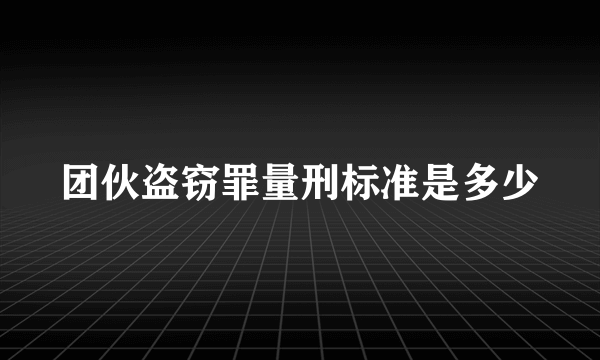 团伙盗窃罪量刑标准是多少