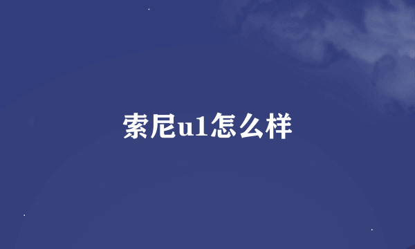 索尼u1怎么样