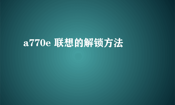 a770e 联想的解锁方法