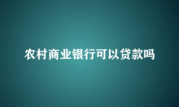 农村商业银行可以贷款吗