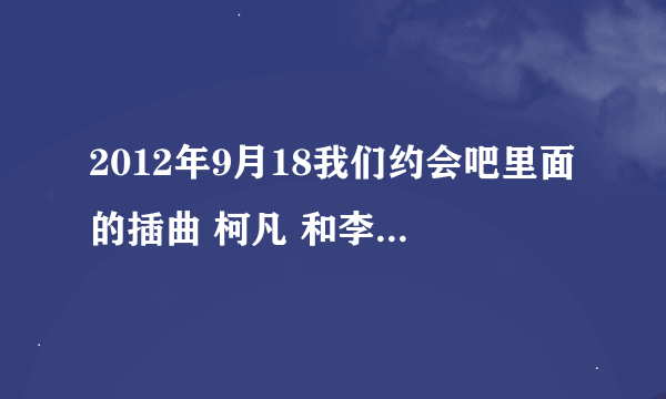 2012年9月18我们约会吧里面的插曲 柯凡 和李雪对话的时候放的英文歌曲。