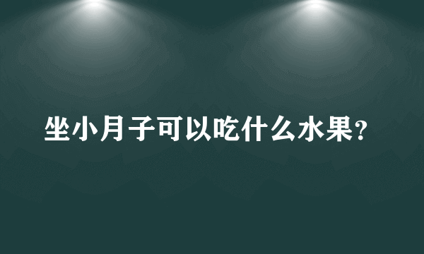 坐小月子可以吃什么水果？