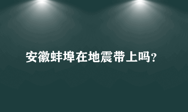 安徽蚌埠在地震带上吗？