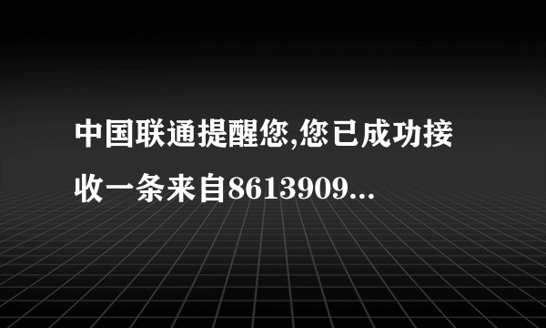 中国联通提醒您,您已成功接收一条来自8613909360029用户的彩信,详情请登录 mm