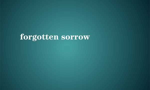 forgotten sorrow