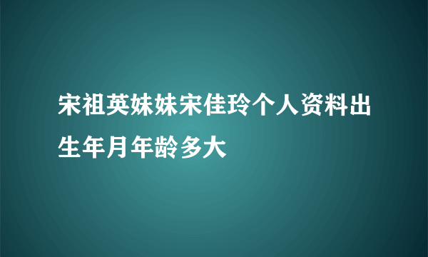 宋祖英妹妹宋佳玲个人资料出生年月年龄多大