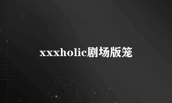 xxxholic剧场版笼