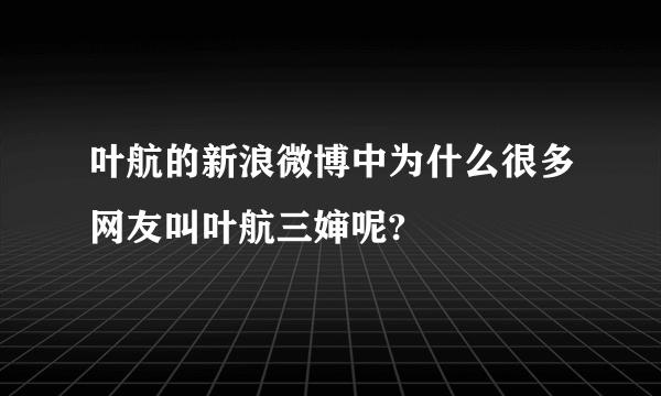 叶航的新浪微博中为什么很多网友叫叶航三婶呢?