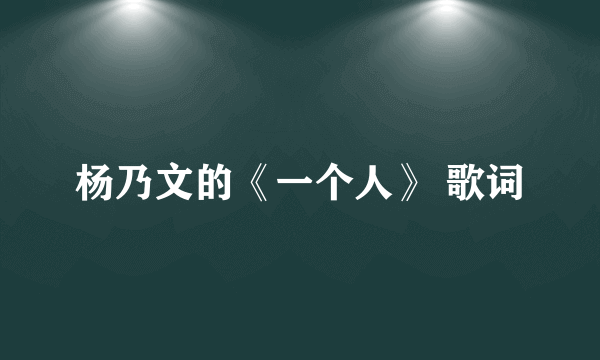 杨乃文的《一个人》 歌词