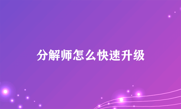 分解师怎么快速升级