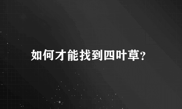 如何才能找到四叶草？