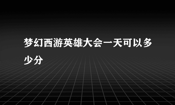 梦幻西游英雄大会一天可以多少分