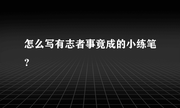 怎么写有志者事竟成的小练笔？