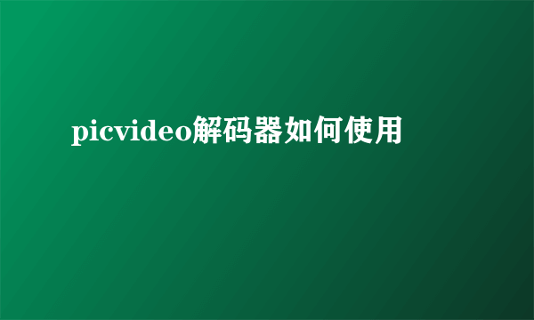 picvideo解码器如何使用